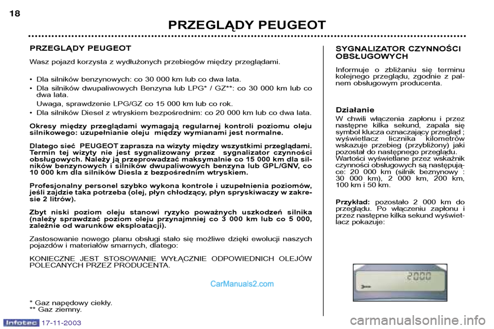 Peugeot Boxer 2003.5  Instrukcja Obsługi (in Polish) PRZEGLĄDY PEUGEOT 
Wasz pojazd korzysta z wydłużonych przebiegów między przeglądami. ¥Dla silników benzynowych: co 30 000 km lub co dwa lata.
¥ Dla  silników  dwupaliwowych  Benzyna  lub  LP
