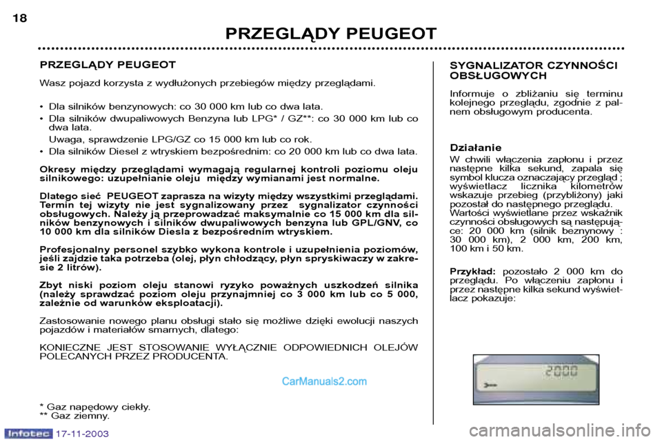 Peugeot Boxer 2003.5  Instrukcja Obsługi (in Polish) PRZEGLĄDY PEUGEOT 
Wasz pojazd korzysta z wydłużonych przebiegów między przeglądami. ¥Dla silników benzynowych: co 30 000 km lub co dwa lata.
¥ Dla  silników  dwupaliwowych  Benzyna  lub  LP