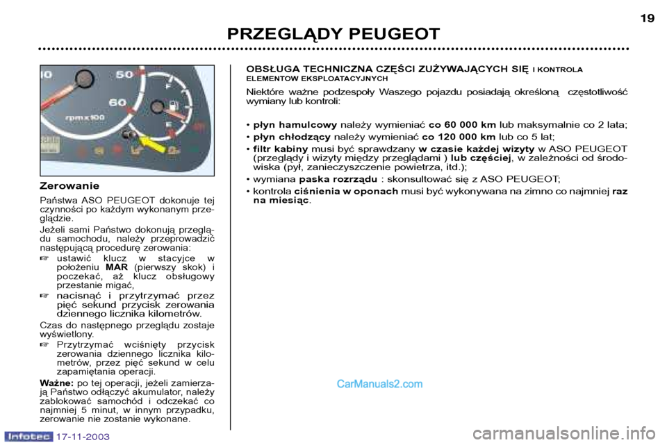 Peugeot Boxer 2003.5  Instrukcja Obsługi (in Polish) Zerowanie
Państwa  ASO  PEUGEOT dokonuje  tej 
czynności po każdym wykonanym prze-glądzie. 
Jeżeli  sami  Państwo  dokonują  przeglą- 
du  samochodu,  należy  przeprowadzić
następującą pr