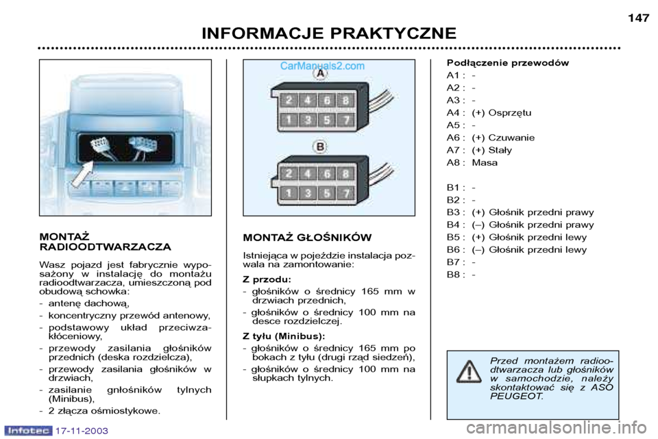 Peugeot Boxer 2003.5  Instrukcja Obsługi (in Polish) INFORMACJE PRAKTYCZNE147
MONTAŻ 
RADIOODTWARZACZA 
Wasz  pojazd  jest  fabrycznie  wypo- 
sażony  w  instalację  do  montażu
radioodtwarzacza, umieszczoną pod
obudową schowka: 
- antenę dachow�