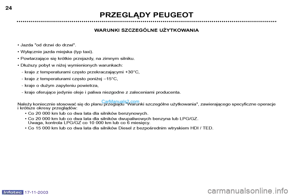 Peugeot Boxer 2003.5  Instrukcja Obsługi (in Polish) WARUNKI SZCZEGÓLNE UŻYTKOWANIA
¥ Jazda "od drzwi do drzwi".
¥ Wyłącznie jazda miejska (typ taxi).
¥ Powtarzające się krótkie przejazdy, na zimnym silniku.
¥ Dłuższy pobyt w niżej wymieni