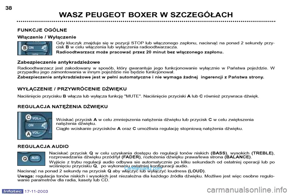 Peugeot Boxer 2003.5  Instrukcja Obsługi (in Polish) WASZ PEUGEOT BOXER W SZCZEGÓŁACH
38
17-11-2003
FUNKCJE OGÓLNE 
Włączenie / Wyłączenie
Gdy  kluczyk  znajduje  się  w  pozycji  STOP lub  włączonego  zapłonu,  nacisnąć  na  ponad  2  seku
