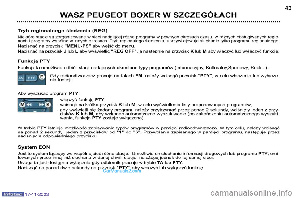 Peugeot Boxer 2003.5  Instrukcja Obsługi (in Polish) 17-11-2003
WASZ PEUGEOT BOXER W SZCZEGÓŁACH43
Tryb regionalnego śledzenia (REG)
Niektóre stacje są zorganizowane w sieci nadającej różne programy w pewnych okresach czasu, w różnych obsługi