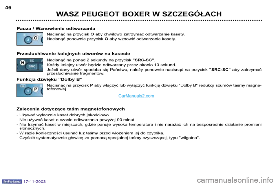 Peugeot Boxer 2003.5 Instrukcja Obsługi (in Polish) 17-11-2003
WASZ PEUGEOT BOXER W SZCZEGÓŁACH
46
Pauza / Wznowienie odtwarzania Nacisnąć na przycisk Oaby chwilowo zatrzymać odtwarzanie kasety.
Nacisnąć ponownie przycisk Oaby wznowić odtwarz Peugeot Boxer 2003.5 Instrukcja Obsługi (in Polish) 17-11-2003
WASZ PEUGEOT BOXER W SZCZEGÓŁACH
46
Pauza / Wznowienie odtwarzania Nacisnąć na przycisk Oaby chwilowo zatrzymać odtwarzanie kasety.
Nacisnąć ponownie przycisk Oaby wznowić odtwarz