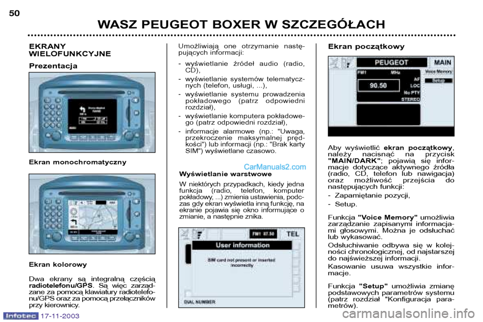 Peugeot Boxer 2003.5  Instrukcja Obsługi (in Polish) Wyświetlanie warstwowe
W  niektórych  przypadkach,  kiedy  jedna 
funkcja  (radio,  telefon,  komputer
pokładowy, ...) zmienia ustawienia, podc-
zas gdy ekran wyświetla inną funkcję, na
ekranie 