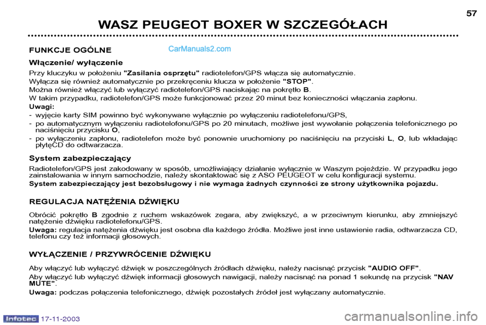 Peugeot Boxer 2003.5 Instrukcja Obsługi (in Polish) 17-11-2003
WASZ PEUGEOT BOXER W SZCZEGÓŁACH57
FUNKCJE OGÓLNE
Włączenie/ wyłączenie
Przy kluczyku w położeniu "Zasilania osprzętu"radiotelefon/GPS włącza się automatycznie.
Wyłącza si Peugeot Boxer 2003.5 Instrukcja Obsługi (in Polish) 17-11-2003
WASZ PEUGEOT BOXER W SZCZEGÓŁACH57
FUNKCJE OGÓLNE
Włączenie/ wyłączenie
Przy kluczyku w położeniu "Zasilania osprzętu"radiotelefon/GPS włącza się automatycznie.
Wyłącza si