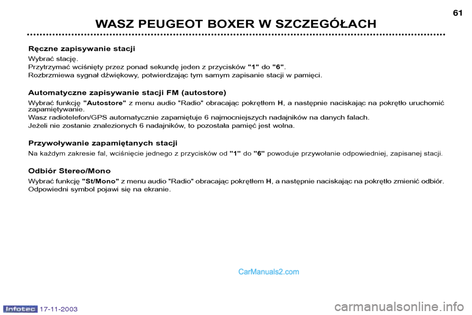 Peugeot Boxer 2003.5 Instrukcja Obsługi (in Polish) 17-11-2003
WASZ PEUGEOT BOXER W SZCZEGÓŁACH61
Ręczne zapisywanie stacji
Wybrać stację.
Przytrzymać wciśnięty przez ponad sekundę jeden z przycisków "1"do "6" .
Rozbrzmiewa sygnał dźwię Peugeot Boxer 2003.5 Instrukcja Obsługi (in Polish) 17-11-2003
WASZ PEUGEOT BOXER W SZCZEGÓŁACH61
Ręczne zapisywanie stacji
Wybrać stację.
Przytrzymać wciśnięty przez ponad sekundę jeden z przycisków "1"do "6" .
Rozbrzmiewa sygnał dźwię