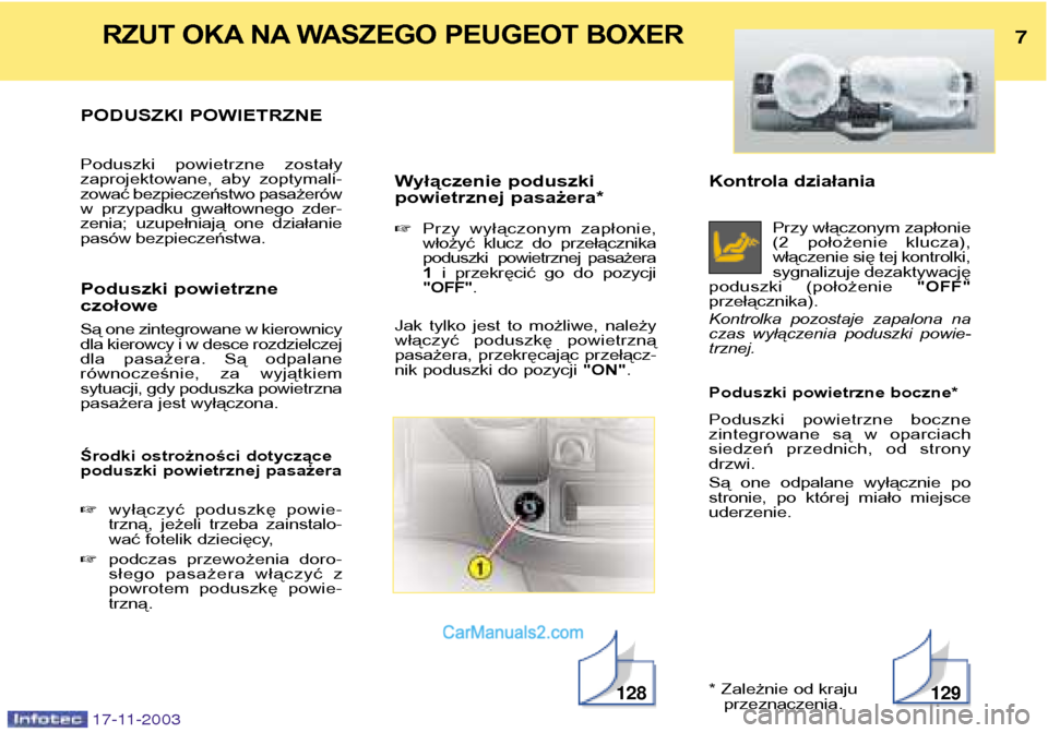 Peugeot Boxer 2003.5  Instrukcja Obsługi (in Polish) Kontrola działaniaPrzy włączonym zapłonie 
(2  położenie  klucza),
włączenie się tej kontrolki,
sygnalizuje dezaktywację
poduszki  (położenie  "OFF"
przełącznika). 
Kontrolka  pozostaje 