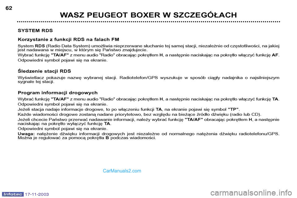 Peugeot Boxer 2003.5 Instrukcja Obsługi (in Polish) 17-11-2003
WASZ PEUGEOT BOXER W SZCZEGÓŁACH
62
SYSTEM RDS
Korzystanie z funkcji RDS na falach FM System RDS(Radio Data System) umożliwia nieprzerwane słuchanie tej samej stacji, niezależnie od Peugeot Boxer 2003.5 Instrukcja Obsługi (in Polish) 17-11-2003
WASZ PEUGEOT BOXER W SZCZEGÓŁACH
62
SYSTEM RDS
Korzystanie z funkcji RDS na falach FM System RDS(Radio Data System) umożliwia nieprzerwane słuchanie tej samej stacji, niezależnie od