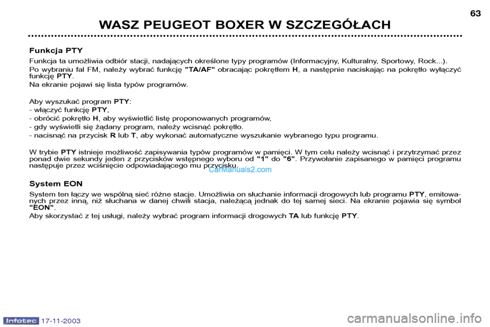 Peugeot Boxer 2003.5 Instrukcja Obsługi (in Polish) 17-11-2003
WASZ PEUGEOT BOXER W SZCZEGÓŁACH63
Funkcja PTY
Funkcja ta umożliwia odbiór stacji, nadających określone typy programów (Informacyjny, Kulturalny, Sportowy, Rock...).
Po wybraniu Peugeot Boxer 2003.5 Instrukcja Obsługi (in Polish) 17-11-2003
WASZ PEUGEOT BOXER W SZCZEGÓŁACH63
Funkcja PTY
Funkcja ta umożliwia odbiór stacji, nadających określone typy programów (Informacyjny, Kulturalny, Sportowy, Rock...).
Po wybraniu