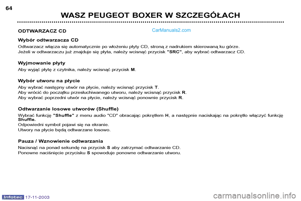 Peugeot Boxer 2003.5 Instrukcja Obsługi (in Polish) 17-11-2003
WASZ PEUGEOT BOXER W SZCZEGÓŁACH
64
ODTWARZACZ CD
Wybór odtwarzacza CD
Odtwarzacz włącza się automatycznie po włożeniu płyty CD, stroną z nadrukiem skierowaną ku górze.
Jeże Peugeot Boxer 2003.5 Instrukcja Obsługi (in Polish) 17-11-2003
WASZ PEUGEOT BOXER W SZCZEGÓŁACH
64
ODTWARZACZ CD
Wybór odtwarzacza CD
Odtwarzacz włącza się automatycznie po włożeniu płyty CD, stroną z nadrukiem skierowaną ku górze.
Jeże