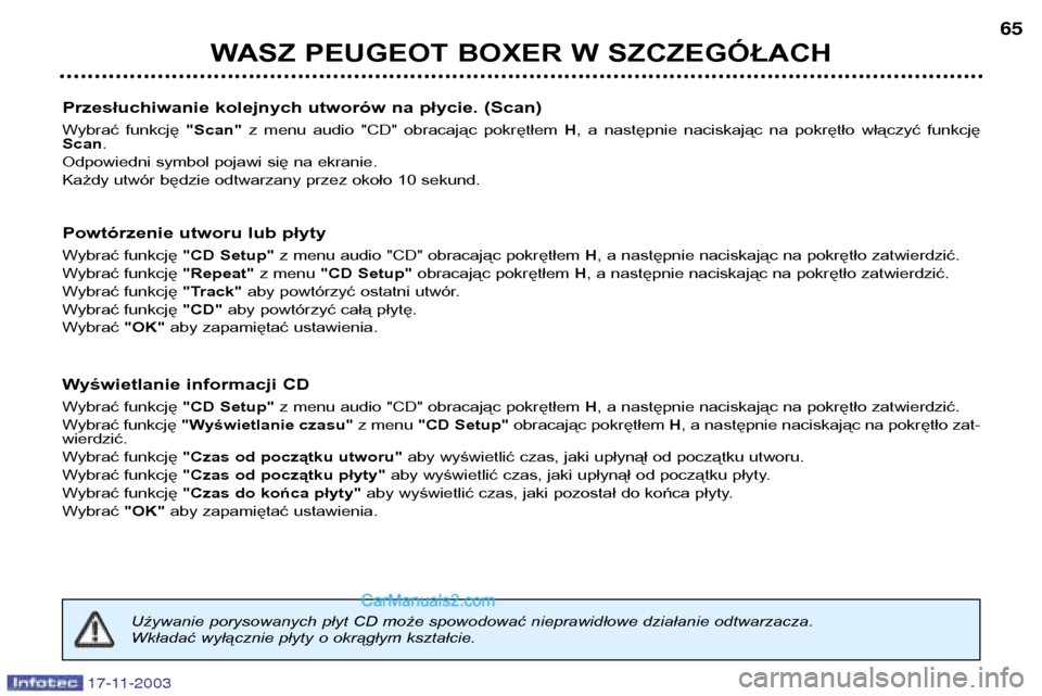 Peugeot Boxer 2003.5 Instrukcja Obsługi (in Polish) WASZ PEUGEOT BOXER W SZCZEGÓŁACH65
17-11-2003
Przesłuchiwanie kolejnych utworów na płycie. (Scan)
Wybrać funkcję
"Scan"z menu audio "CD" obracając pokrętłem H, a następnie nacis Peugeot Boxer 2003.5 Instrukcja Obsługi (in Polish) WASZ PEUGEOT BOXER W SZCZEGÓŁACH65
17-11-2003
Przesłuchiwanie kolejnych utworów na płycie. (Scan)
Wybrać funkcję
"Scan"z menu audio "CD" obracając pokrętłem H, a następnie nacis