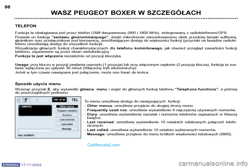 Peugeot Boxer 2003.5 Instrukcja Obsługi (in Polish) WASZ PEUGEOT BOXER W SZCZEGÓŁACH
66
17-11-2003
TELEFON
Funkcja ta obsługiwana jest przez telefon GSM dwupasmowy (900 i 1800 MHz), zintegrowany z radiotelefonem/GPS.
Posiada on funkcję
"zestawu Peugeot Boxer 2003.5 Instrukcja Obsługi (in Polish) WASZ PEUGEOT BOXER W SZCZEGÓŁACH
66
17-11-2003
TELEFON
Funkcja ta obsługiwana jest przez telefon GSM dwupasmowy (900 i 1800 MHz), zintegrowany z radiotelefonem/GPS.
Posiada on funkcję
"zestawu