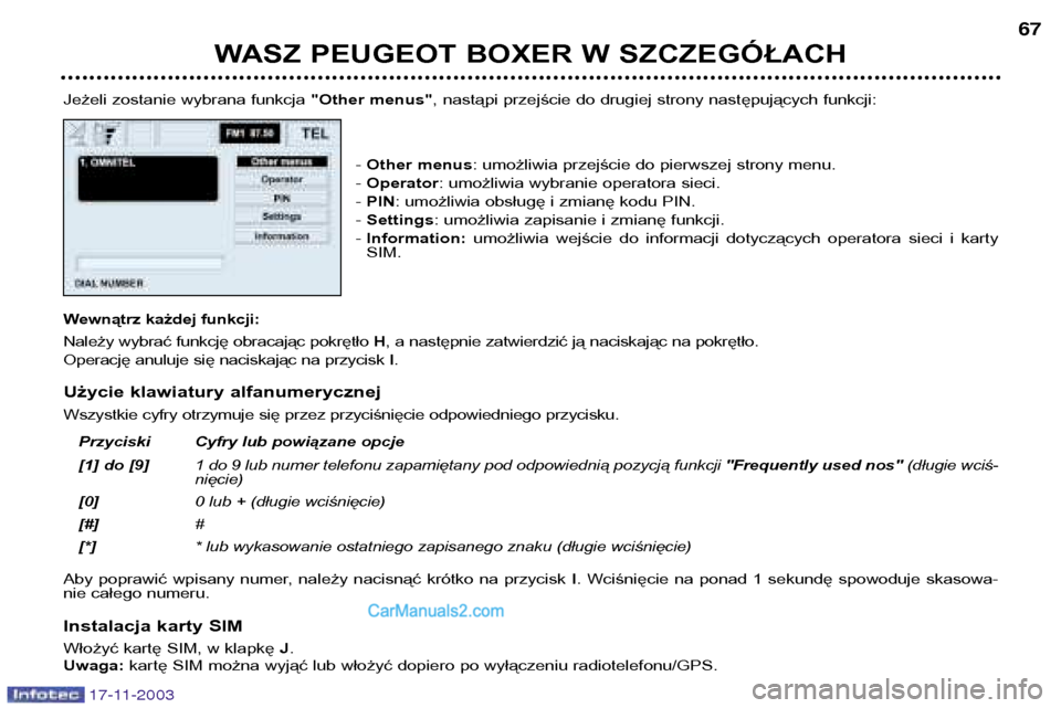 Peugeot Boxer 2003.5 Instrukcja Obsługi (in Polish) WASZ PEUGEOT BOXER W SZCZEGÓŁACH67
Jeżeli zostanie wybrana funkcja "Other menus", nastąpi przejście do drugiej strony następujących funkcji:
- Other menus : umożliwia przejście do pierwszej Peugeot Boxer 2003.5 Instrukcja Obsługi (in Polish) WASZ PEUGEOT BOXER W SZCZEGÓŁACH67
Jeżeli zostanie wybrana funkcja "Other menus", nastąpi przejście do drugiej strony następujących funkcji:
- Other menus : umożliwia przejście do pierwszej