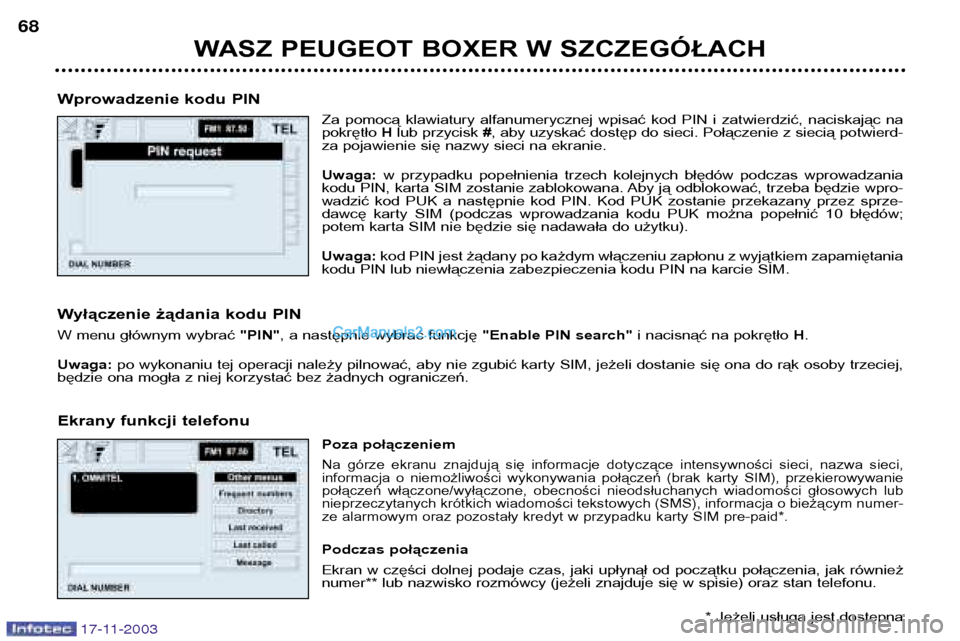 Peugeot Boxer 2003.5 Instrukcja Obsługi (in Polish) WASZ PEUGEOT BOXER W SZCZEGÓŁACH
68
17-11-2003
Wprowadzenie kodu PIN
Za pomocą klawiatury alfanumerycznej wpisać kod PIN i zatwierdzić, naciskając na pokrętło Hlub przycisk #, aby u Peugeot Boxer 2003.5 Instrukcja Obsługi (in Polish) WASZ PEUGEOT BOXER W SZCZEGÓŁACH
68
17-11-2003
Wprowadzenie kodu PIN
Za pomocą klawiatury alfanumerycznej wpisać kod PIN i zatwierdzić, naciskając na pokrętło Hlub przycisk #, aby u