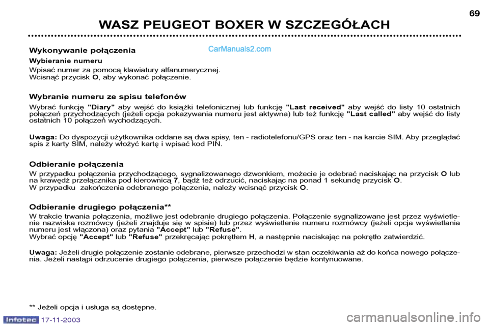 Peugeot Boxer 2003.5 Instrukcja Obsługi (in Polish) WASZ PEUGEOT BOXER W SZCZEGÓŁACH69
Wykonywanie połączenia
Wybieranie numeru
Wpisać numer za pomocą klawiatury alfanumerycznej.
Wcisnąć przycisk O, aby wykonać połączenie.
Wybranie nume Peugeot Boxer 2003.5 Instrukcja Obsługi (in Polish) WASZ PEUGEOT BOXER W SZCZEGÓŁACH69
Wykonywanie połączenia
Wybieranie numeru
Wpisać numer za pomocą klawiatury alfanumerycznej.
Wcisnąć przycisk O, aby wykonać połączenie.
Wybranie nume