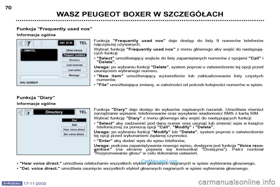 Peugeot Boxer 2003.5 Instrukcja Obsługi (in Polish) WASZ PEUGEOT BOXER W SZCZEGÓŁACH
70
17-11-2003
Funkcja "Frequently used nos"
Informacje ogólne
Funkcja "Frequently used nos" daje dostęp do listy 9 numerów telefonów
najczęściej używ Peugeot Boxer 2003.5 Instrukcja Obsługi (in Polish) WASZ PEUGEOT BOXER W SZCZEGÓŁACH
70
17-11-2003
Funkcja "Frequently used nos"
Informacje ogólne
Funkcja "Frequently used nos" daje dostęp do listy 9 numerów telefonów
najczęściej używ