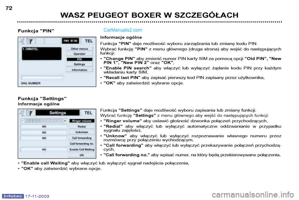 Peugeot Boxer 2003.5  Instrukcja Obsługi (in Polish) WASZ PEUGEOT BOXER W SZCZEGÓŁACH
72
17-11-2003
Funkcja "PIN"
Informacje ogólne Funkcja "PIN"daje możliwość wyboru zarządzania lub zmianę kodu PIN.
Wybrać funkcję  "PIN"z menu głównego (dru