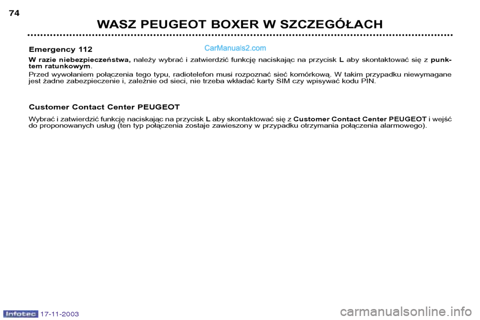 Peugeot Boxer 2003.5  Instrukcja Obsługi (in Polish) WASZ PEUGEOT BOXER W SZCZEGÓŁACH
74
17-11-2003
Emergency 112 
W  razie  niebezpieczeństwa, 
należy  wybrać  i  zatwierdzić  funkcję  naciskając  na  przycisk  Laby  skontaktować  się  z  pun