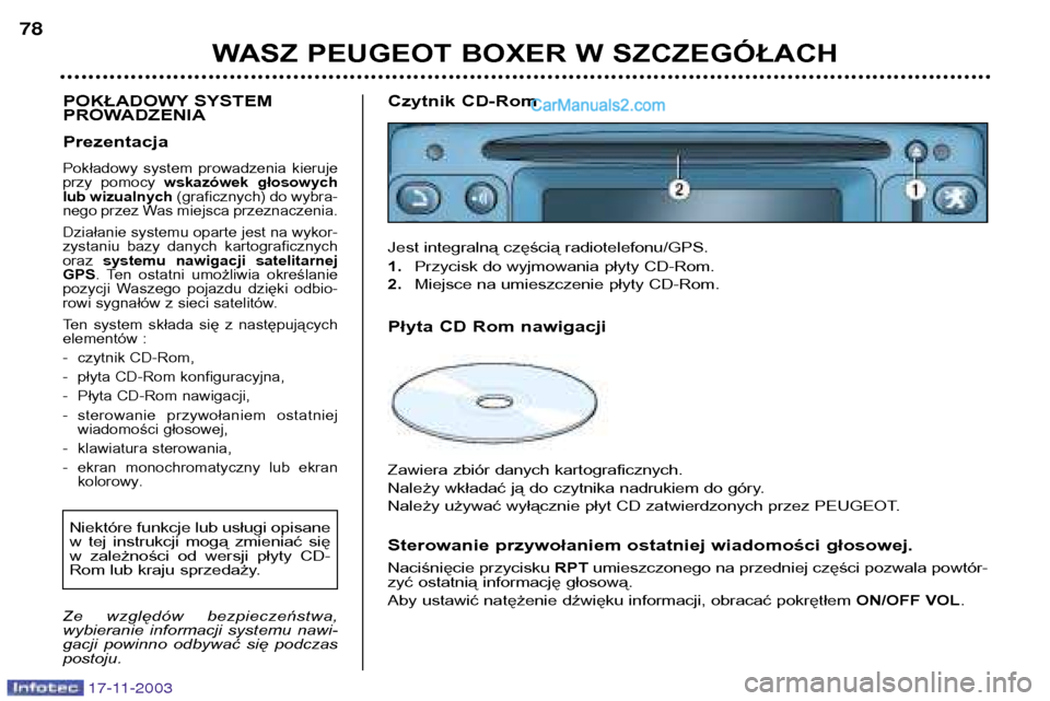 Peugeot Boxer 2003.5  Instrukcja Obsługi (in Polish) 17-11-2003
WASZ PEUGEOT BOXER W SZCZEGÓŁACH
78
POKŁADOWY SYSTEM 
PROWADZENIA Prezentacja
Pokładowy  system  prowadzenia  kieruje 
przy  pomocy  wskazówek  głosowych
lub wizualnych (graficznych) 