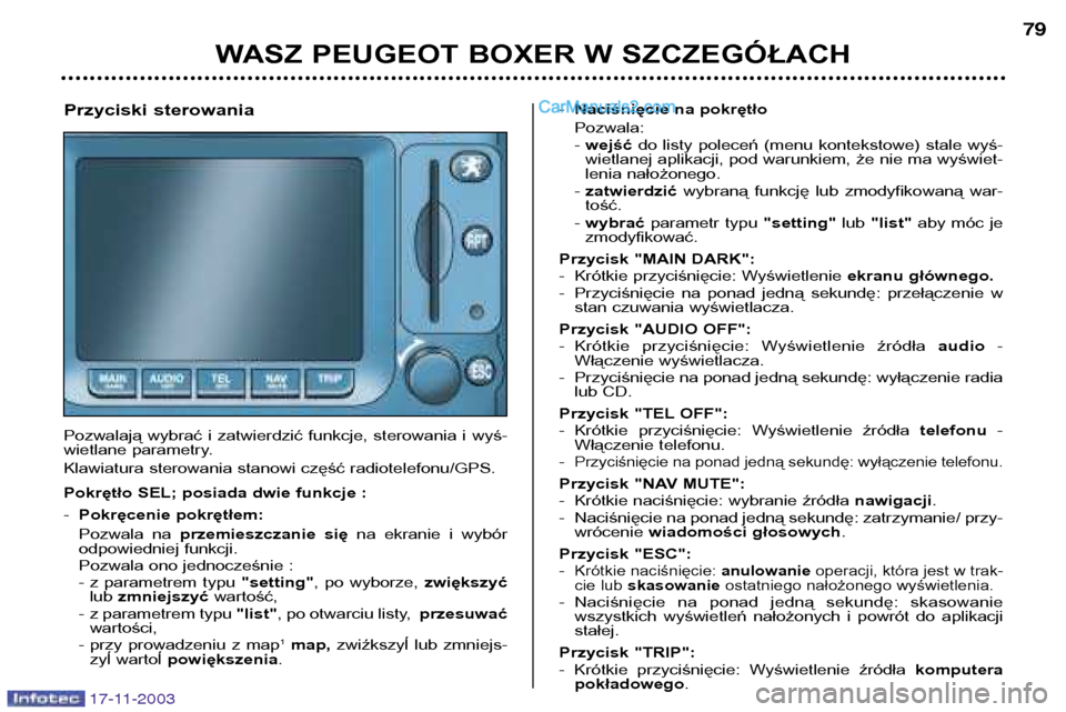 Peugeot Boxer 2003.5  Instrukcja Obsługi (in Polish) 17-11-2003
WASZ PEUGEOT BOXER W SZCZEGÓŁACH79
Przyciski sterowania 
Pozwalają  wybrać  i  zatwierdzić  funkcje,  sterowania  i  wyś- 
wietlane parametry. 
Klawiatura sterowania stanowi część 