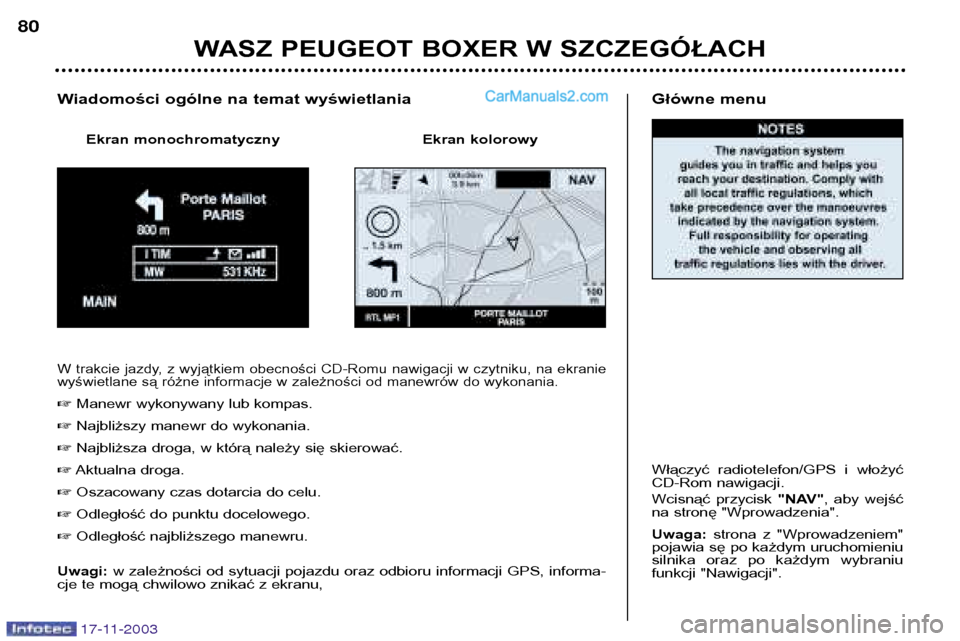 Peugeot Boxer 2003.5  Instrukcja Obsługi (in Polish) 17-11-2003
Główne menu 
Włączyć  radiotelefon/GPS  i  włożyć 
CD-Rom nawigacji. 
Wcisnąć  przycisk "NAV",  aby  wejść
na stronę "Wprowadzenia". Uwaga: strona  z  "Wprowadzeniem"
pojawia s