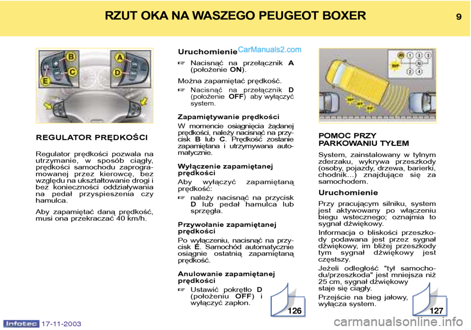 Peugeot Boxer 2003.5  Instrukcja Obsługi (in Polish) POMOC PRZY 
PARKOWANIU TYŁEM 
System,  zainstalowany  w  tylnym 
zderzaku,  wykrywa  przeszkody
(osoby, pojazdy, drzewa, barierki,
chodnik...)  znajdujące  się  zasamochodem. Uruchomienie 
Przy  pr