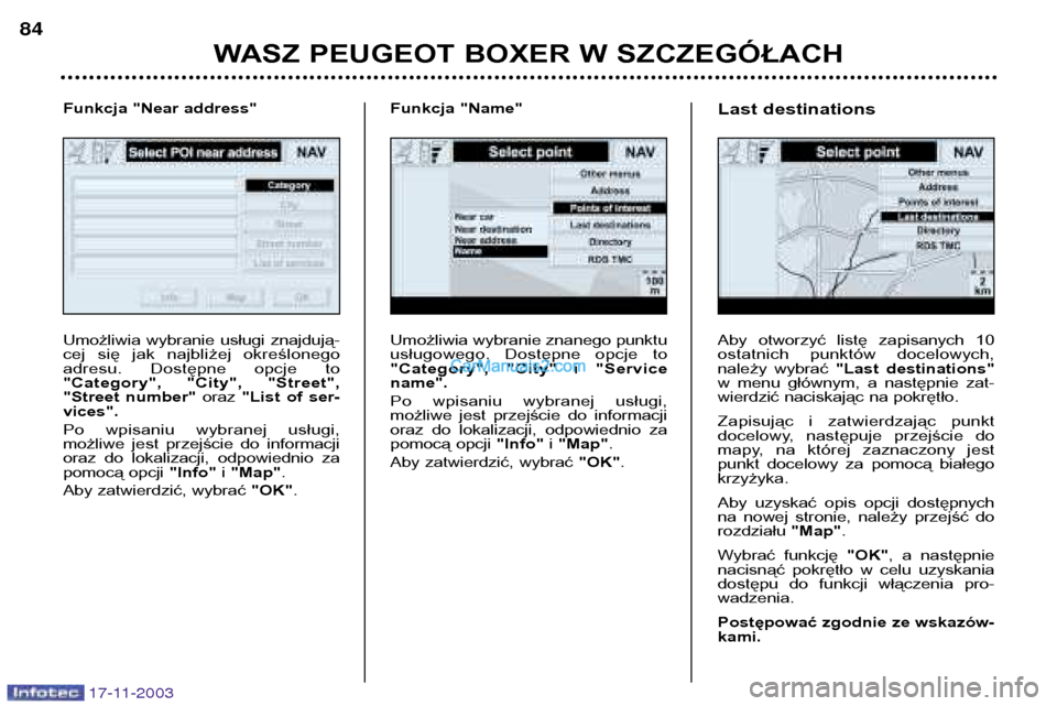 Peugeot Boxer 2003.5  Instrukcja Obsługi (in Polish) 17-11-2003
WASZ PEUGEOT BOXER W SZCZEGÓŁACH
84
Umożliwia wybranie znanego punktu 
usługowego.  Dostępne  opcje  to
"Category",  "City" 
i"Service
name". 
Po  wpisaniu  wybranej  usługi, 
możliw