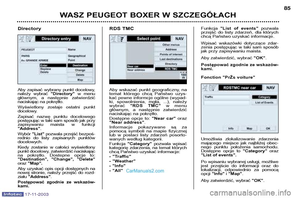 Peugeot Boxer 2003.5  Instrukcja Obsługi (in Polish) WASZ PEUGEOT BOXER W SZCZEGÓŁACH85
Aby wskazać punkt geograficzny, na 
temat  którego  chcą  Państwo  uzys-kać pewne informcje ogólne (wypad-
ki,  spowolnienia,  mgła,  ...),  należywybrać 