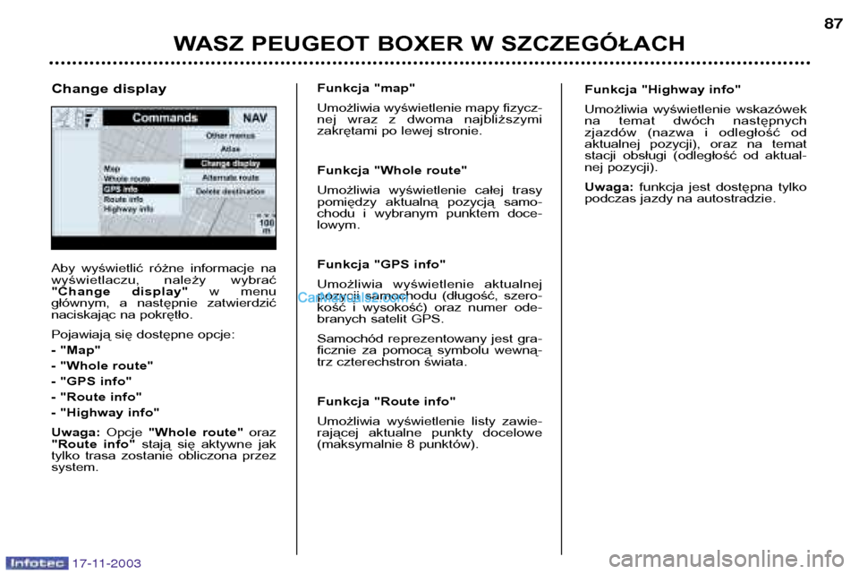 Peugeot Boxer 2003.5  Instrukcja Obsługi (in Polish) WASZ PEUGEOT BOXER W SZCZEGÓŁACH87
17-11-2003
Aby  wyświetlić  różne  informacje  na 
wyświetlaczu,  należy  wybrać
"Change  display"
w  menu
głównym,  a  następnie  zatwierdzić
naciskaj�
