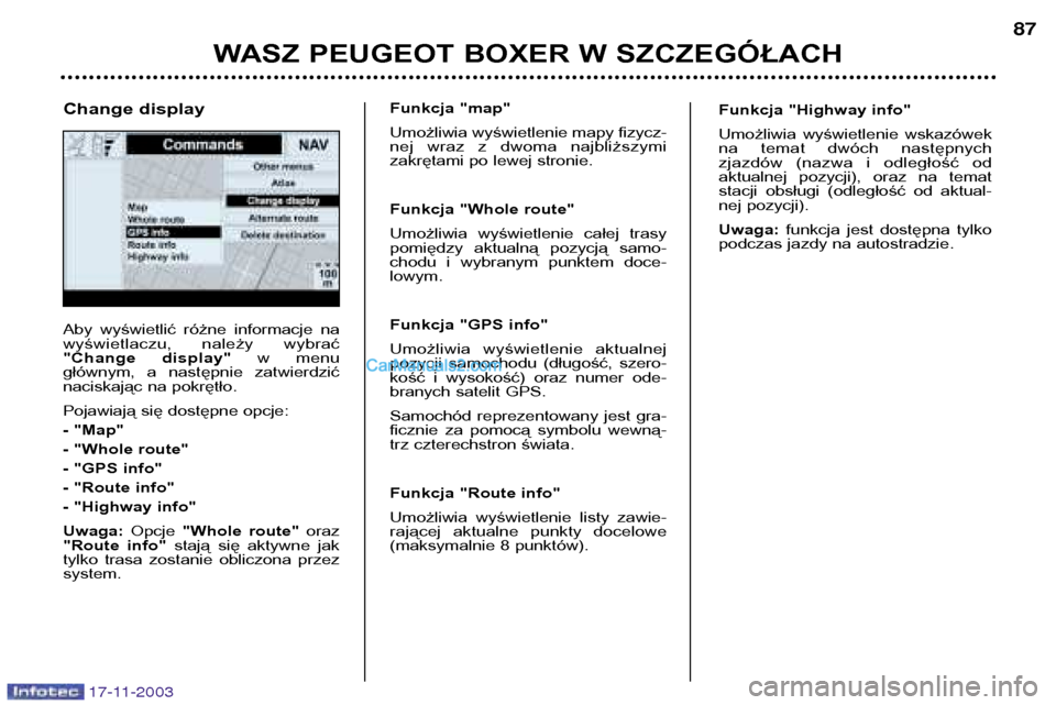 Peugeot Boxer 2003.5  Instrukcja Obsługi (in Polish) WASZ PEUGEOT BOXER W SZCZEGÓŁACH87
17-11-2003
Aby  wyświetlić  różne  informacje  na 
wyświetlaczu,  należy  wybrać
"Change  display"
w  menu
głównym,  a  następnie  zatwierdzić
naciskaj