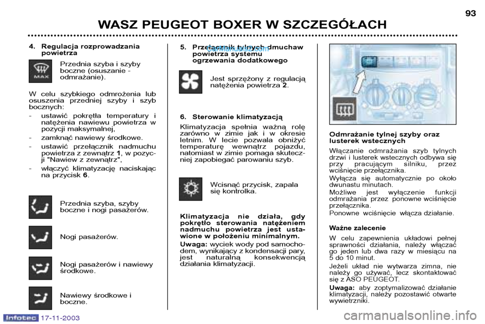Peugeot Boxer 2003.5  Instrukcja Obsługi (in Polish) 17-11-2003
WASZ PEUGEOT BOXER W SZCZEGÓŁACH93
4. Regulacja rozprowadzania
powietrza
Przednia szyba i szyby 
boczne (osuszanie -odmrażanie).
W  celu  szybkiego  odmrożenia  lub
osuszenia  przedniej