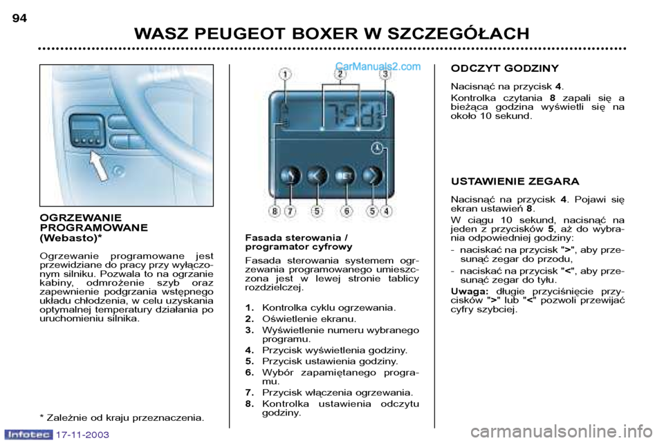 Peugeot Boxer 2003.5  Instrukcja Obsługi (in Polish) WASZ PEUGEOT BOXER W SZCZEGÓŁACH
94
OGRZEWANIE  
PROGRAMOWANE
(Webasto)* 
Ogrzewanie  programowane  jest 
przewidziane do pracy przy wyłączo-
nym  silniku.  Pozwala  to  na  ogrzanie
kabiny,  odmr