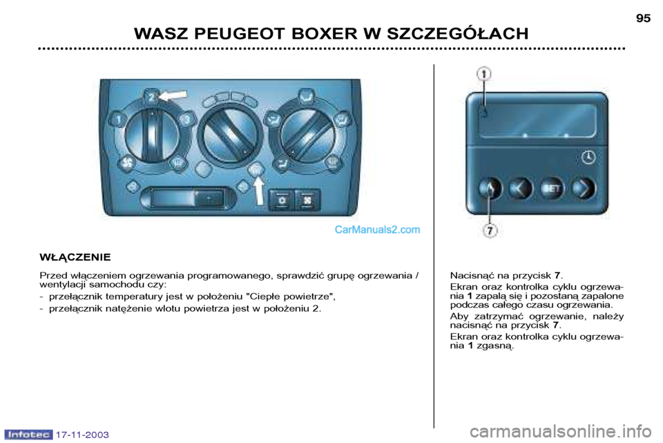 Peugeot Boxer 2003.5  Instrukcja Obsługi (in Polish) 17-11-2003
WASZ PEUGEOT BOXER W SZCZEGÓŁACH95
WŁĄCZENIE 
Przed włączeniem ogrzewania programowanego, sprawdzić grupę ogrzewania / 
wentylacji samochodu czy: 
- przełącznik temperatury jest w