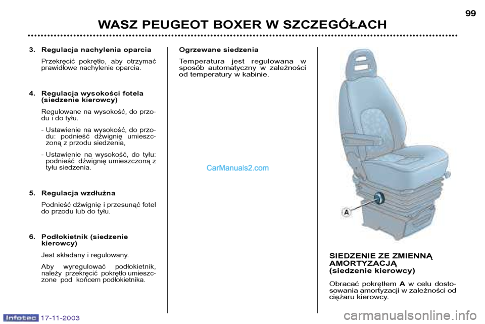 Peugeot Boxer 2003.5  Instrukcja Obsługi (in Polish) 17-11-2003
3. Regulacja nachylenia oparcia
Przekręcić  pokrętło,  aby  otrzymać 
prawidłowe nachylenie oparcia.
4. Regulacja wysokości fotela(siedzenie kierowcy)
Regulowane  na  wysokość,  do