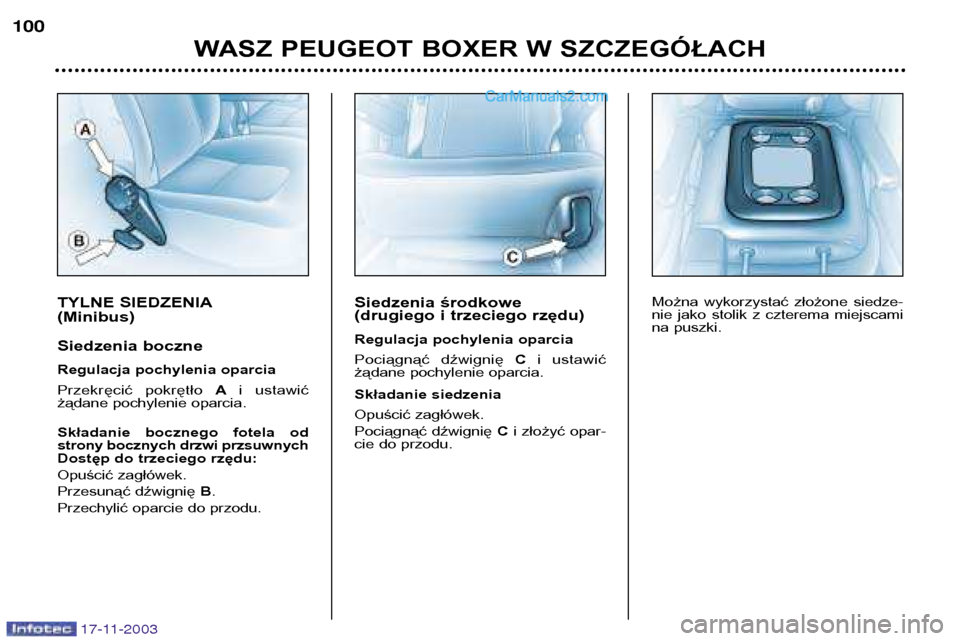 Peugeot Boxer 2003.5  Instrukcja Obsługi (in Polish) 17-11-2003
TYLNE SIEDZENIA (Minibus) 
Siedzenia boczne 
Regulacja pochylenia oparcia 
Przekręcić  pokrętło Ai  ustawić
żądane pochylenie oparcia. 
Składanie  bocznego  fotela  od  
strony bocz
