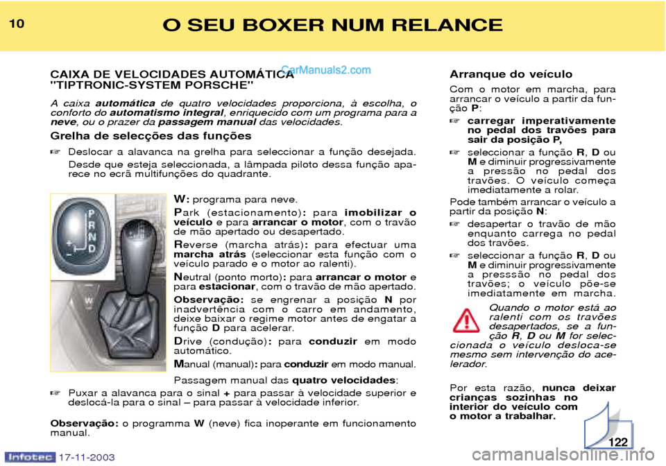 Peugeot Boxer 2003.5  Manual do proprietário (in Portuguese) Arranque do ve’culo Com o motor em marcha, para arrancar o ve’culo a partir da fun-P:
 carregar imperativamenteno pedal dos trav›es para
sair da posi
 seleccionar a fun R, D ou
M e diminuir pr