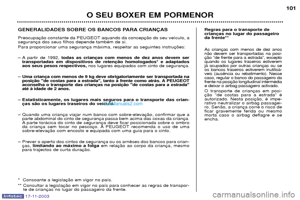Peugeot Boxer 2003.5  Manual do proprietário (in Portuguese) 17-11-2003
O SEU BOXER EM PORMENOR101
Regras para o transporte de crianda frente**  As crian n‹o devem ser transportadas na posi-quando os lugares traseiros estiveremj‡ ocupados por outras crianos