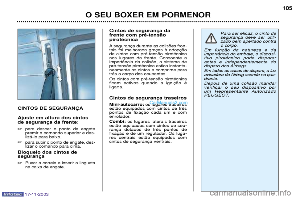 Peugeot Boxer 2003.5  Manual do proprietário (in Portuguese) 17-11-2003
O SEU BOXER EM PORMENOR105
CINTOS DE SEGURAN‚A Ajuste em altura dos cintos de seguran 
para descer o ponto de engate premir o comando superior e des-liz‡-lo para baixo,
 para subir o 