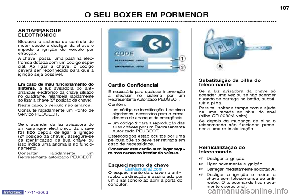 Peugeot Boxer 2003.5  Manual do proprietário (in Portuguese) O SEU BOXER EM PORMENOR107
Reinicializa telecomando   Desligar a igni
 Ligar novamente a igni
 Carregar imediatamente no bot‹o  A.
 Desligar a igni chave com telecomando do anti-roubo. O telecom