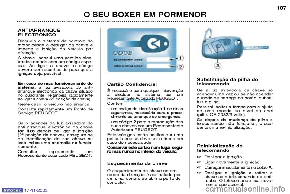 Peugeot Boxer 2003.5  Manual do proprietário (in Portuguese) O SEU BOXER EM PORMENOR107
Reinicializa telecomando   Desligar a igni
 Ligar novamente a igni
 Carregar imediatamente no bot‹o  A.
 Desligar a igni chave com telecomando do anti-roubo. O telecom