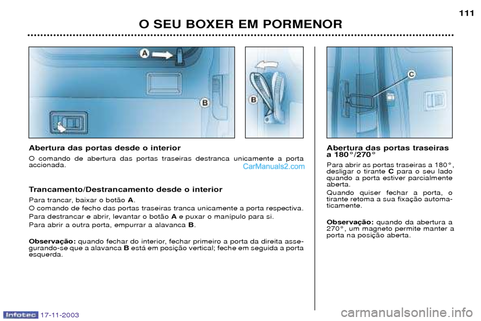 Peugeot Boxer 2003.5 Manual do proprietário (in Portuguese) 17-11-2003
O SEU BOXER EM PORMENOR111
Abertura das portas desde o interior O comando de abertura das portas traseiras destranca unicamente a porta accionada.
Trancamento/Destrancamento desde o interi Peugeot Boxer 2003.5 Manual do proprietário (in Portuguese) 17-11-2003
O SEU BOXER EM PORMENOR111
Abertura das portas desde o interior O comando de abertura das portas traseiras destranca unicamente a porta accionada.
Trancamento/Destrancamento desde o interi
