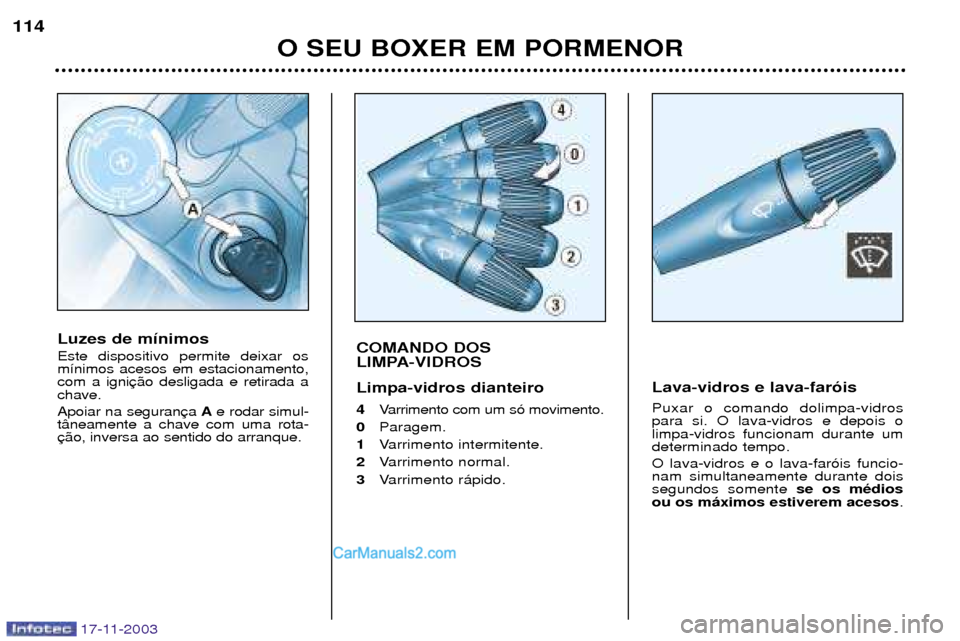 Peugeot Boxer 2003.5 Manual do proprietário (in Portuguese) O SEU BOXER EM PORMENOR
114
17-11-2003
COMANDO DOS
LIMPA-VIDROS Limpa-vidros dianteiro 4
Varrimento com um s— movimento.
0 Paragem.
1 Varrimento intermitente.
2 Varrimento normal.
3 Varrimento r Peugeot Boxer 2003.5 Manual do proprietário (in Portuguese) O SEU BOXER EM PORMENOR
114
17-11-2003
COMANDO DOS
LIMPA-VIDROS Limpa-vidros dianteiro 4
Varrimento com um s— movimento.
0 Paragem.
1 Varrimento intermitente.
2 Varrimento normal.
3 Varrimento r