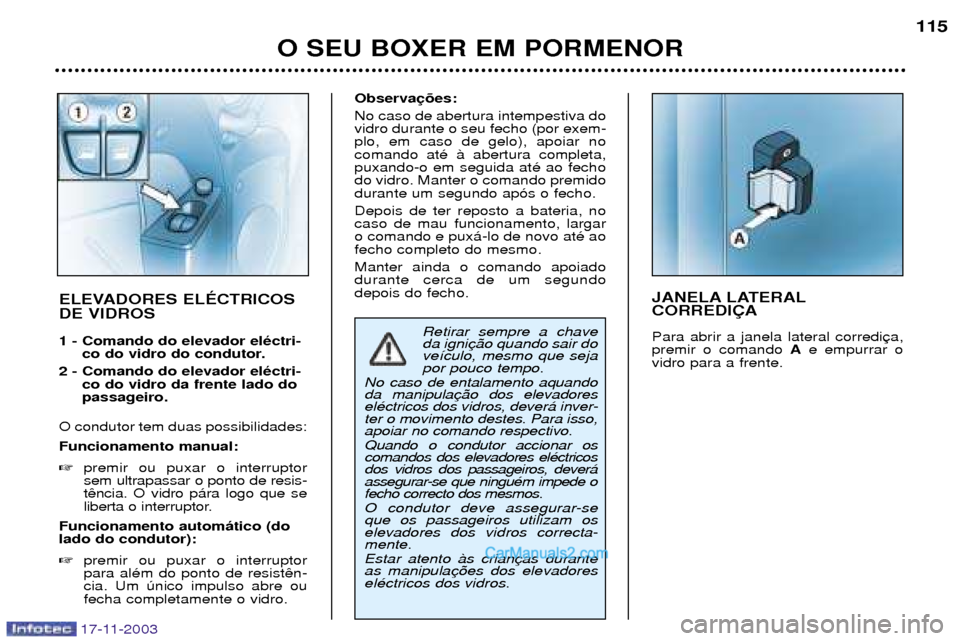Peugeot Boxer 2003.5 Manual do proprietário (in Portuguese) O SEU BOXER EM PORMENOR115
JANELA LATERAL CORREDI‚A Para abrir a janela lateral corredi premir o comando
Ae empurrar o
vidro para a frente.
ELEVADORES ELƒCTRICOS DE VIDROS 1 - Comando do elevador Peugeot Boxer 2003.5 Manual do proprietário (in Portuguese) O SEU BOXER EM PORMENOR115
JANELA LATERAL CORREDI‚A Para abrir a janela lateral corredi premir o comando
Ae empurrar o
vidro para a frente.
ELEVADORES ELƒCTRICOS DE VIDROS 1 - Comando do elevador