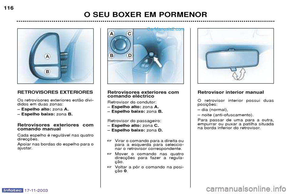 Peugeot Boxer 2003.5 Manual do proprietário (in Portuguese) 17-11-2003
O SEU BOXER EM PORMENOR
116
RETROVISORES EXTERIORES Os retrovisores exteriores est‹o divi- didos em duas zonas:
Ð Espelho alto:
zona A.
Ð Espelho baixo: zona B.
Retrovisores exteriore Peugeot Boxer 2003.5 Manual do proprietário (in Portuguese) 17-11-2003
O SEU BOXER EM PORMENOR
116
RETROVISORES EXTERIORES Os retrovisores exteriores est‹o divi- didos em duas zonas:
Ð Espelho alto:
zona A.
Ð Espelho baixo: zona B.
Retrovisores exteriore