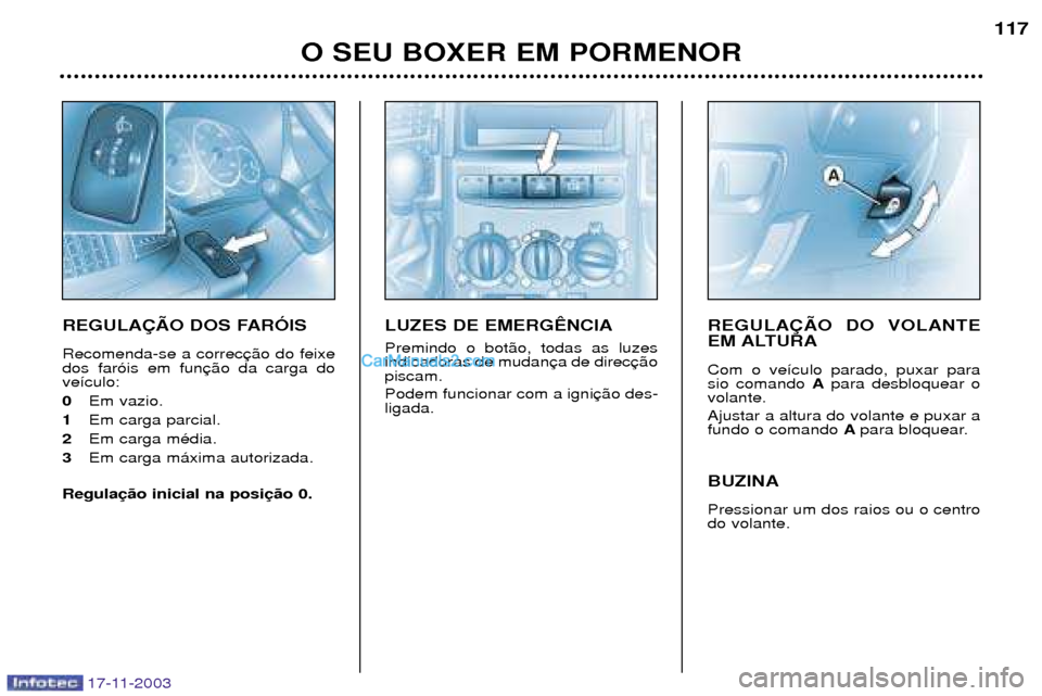 Peugeot Boxer 2003.5  Manual do proprietário (in Portuguese) 17-11-2003
O SEU BOXER EM PORMENOR117
REGULA‚ÌO DOS FARîIS Recomenda-se a correc dos far—is em funve’culo:  0
Em vazio.
1 Em carga parcial.
2 Em carga mŽdia. 
3 Em carga m‡xima autorizada.
