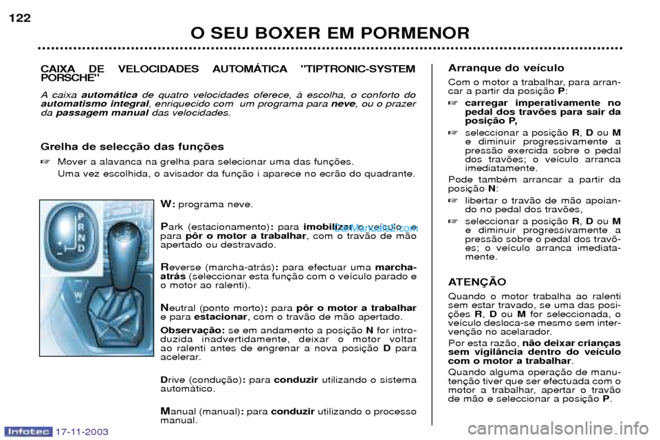 Peugeot Boxer 2003.5  Manual do proprietário (in Portuguese) 17-11-2003
W:programa neve.
P ark (estacionamento) :para  imobilizar o ve’culo  e
para  p™r o motor a trabalhar , com o trav‹o de m‹o
apertado ou destravado.
R everse (marcha-atr‡s) :para ef