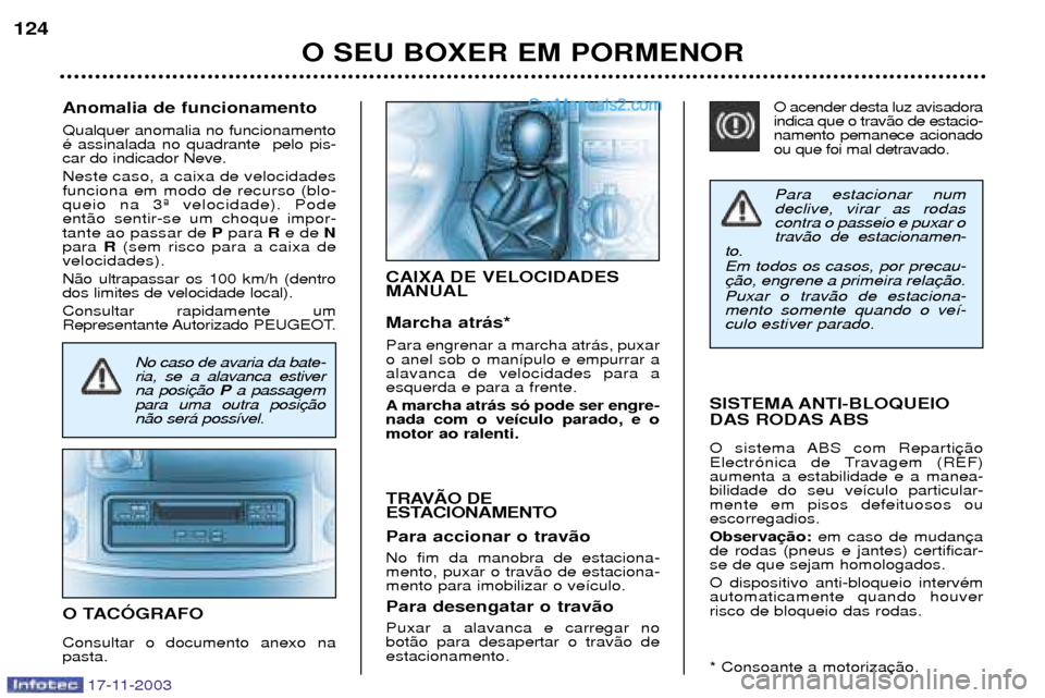 Peugeot Boxer 2003.5  Manual do proprietário (in Portuguese) Para estacionar num declive, virar as rodascontra o passeio e puxar otrav‹o de estacionamen-
to. Em todos os casos, por precau-  Puxar o trav‹o de estaciona- mento somente quando o ve’-culo esti