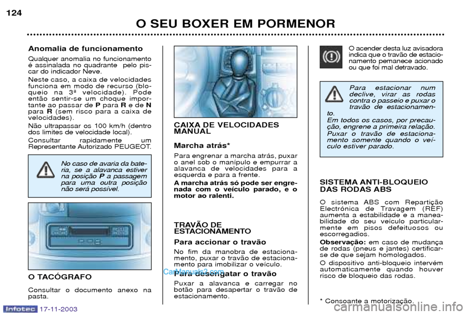 Peugeot Boxer 2003.5  Manual do proprietário (in Portuguese) Para estacionar num declive, virar as rodascontra o passeio e puxar otrav‹o de estacionamen-
to. Em todos os casos, por precau-  Puxar o trav‹o de estaciona- mento somente quando o ve’-culo esti
