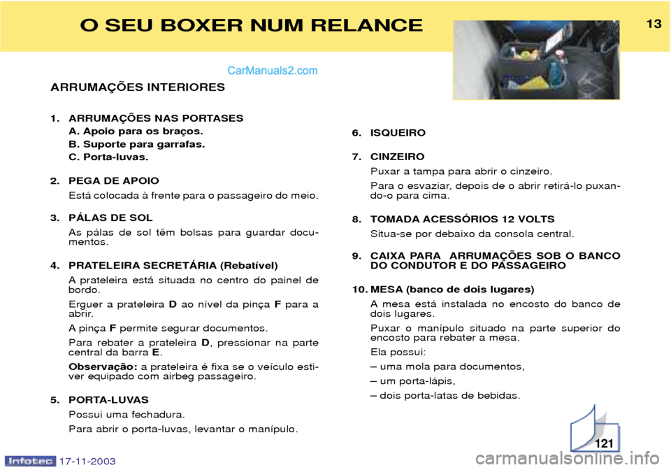 Peugeot Boxer 2003.5  Manual do proprietário (in Portuguese) ARRUMA‚ÍES INTERIORES 
1. ARRUMA‚ÍES NAS PORTASESA. Apoio para os bra B. Suporte para garrafas.C. Porta-luvas.
2. PEGA DE APOIO  Est‡ colocada ˆ frente para o passageiro do meio.
3. PçLAS DE